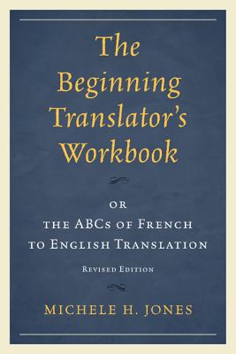 The Beginning Translator's Workbook: Or The Abcs Of French To English Translation