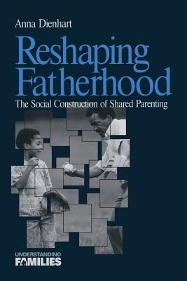 Reshaping Fatherhood: The Social Construction of Shared Parenting (Understanding Families series)