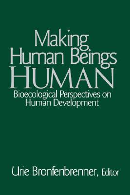 Making Human Beings Human: Bioecological Perspectives on Human Development (The SAGE Program on Applied Developmental Science)