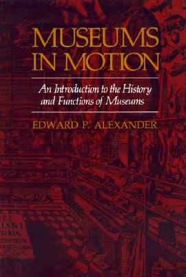 Museums in Motion: An Introduction to the History and Functions of Museums (American Association for State and Local History)