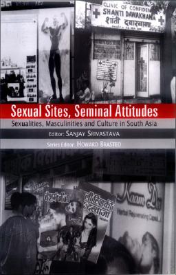 Sexual Sites, Seminal Attitudes: Sexualities, Masculinities and Culture in South Asia (Studies on Contemporary South Asia series)