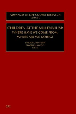 Children at the Millennium: Where Have We Come From Where Are We Going (Volume 6) (Advances in Life Course Research, Volume 6)