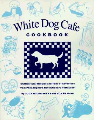 White Dog Cafe Cookbook: Multicultural Recipes and Tales of Adventure from Philadelphia's Revolutionary Restaurant