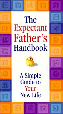 The Expectant Father's Handbook: A Simple Guide to Your New Life