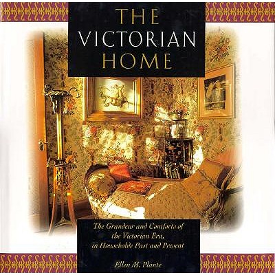 The Victorian Home: The Grandeur and Comforts of the Victorian Era, in Households Past and Present