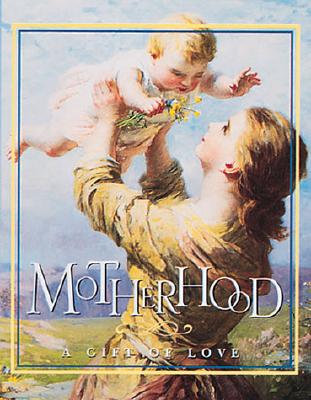Motherhood: A Gift Of Love (Miniature Editions)