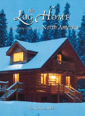 The Log Home: Classic Log Cabins of North America