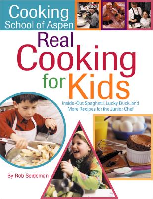Image for Cooking School Of Aspen's Real Cooking For Kids: Inside-out Spaghetti, Lucky Duck And More Recipes For The Junior Chef