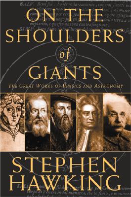 On The Shoulders Of Giants: The Great Works Of Physics And Astronomy