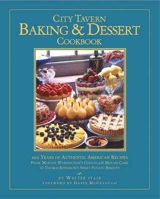 City Tavern Baking and Dessert Cookbook: 200 Years of Authentic American Recipes From Martha Washington's Chocolate Mousse Cake to Thomas Jefferson's Sweet Potato Biscuits