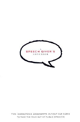 The Speech Giver's Notebook: Tips, Inspirations, Worksheets, Cut-Out Cue Cards to Take the Fear Out of Public Speaking