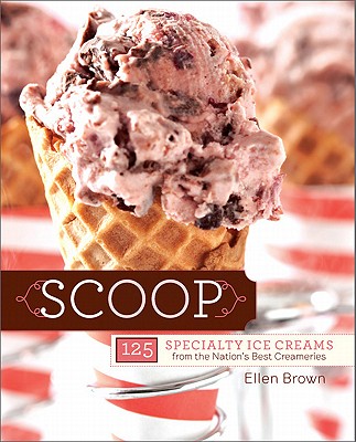 Scoop: 125 Specialty Ice Creams from the Nations Best Creameries