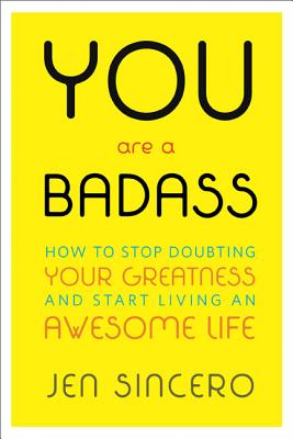 You Are a Badass : How to Stop Doubting Your Greatness and Start Living an Awesome Life
