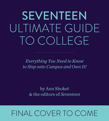 Image for Seventeen Ultimate Guide to College: Everything You Need to Know to Walk Onto Campus and Own It! Seventeen Ultimate Guide to College: Everything You Need to Know to Walk Onto Campus and Own It!