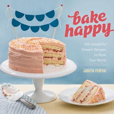 Image for Bake Happy: 100 Playful Desserts with Rainbow Layers, Hidden Fillings, Billowy Frostings, and more