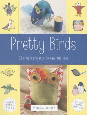 Pretty Birds: 18 Simple Projects to Sew and Love