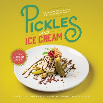 Pickles and Ice Cream: A Bizarre Pregnancy Cravings Cookbook