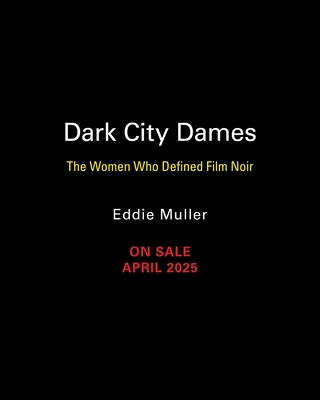 DARK CITY DAMES - REVISED AND EXPANDED EDITION THE WOMEN WHO DEFINED FILM NOIR