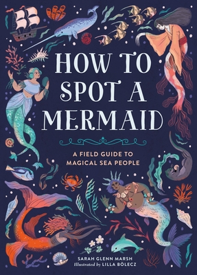 How to Spot a Mermaid: A Field Guide to Magical Sea People