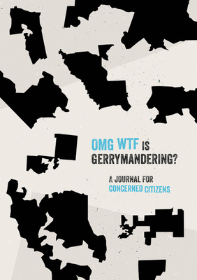 OMG WTF is Gerrymandering: A Journal for Concerned Citizens