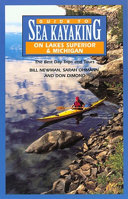 Image for Guide to Sea Kayaking on Lakes Superior and Michigan: The Best Day Trips and Tours (Regional Sea Kayaking Series) Guide to Sea Kayaking on Lakes Superior and Michigan: The Best Day Trips and Tours (Regional Sea Kayaking Series)