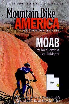 Mountain Bike America: Moab: An Atlas of Moab, Utah's Greatest Off-Road Bicycle Rides (Mountain Bike America Guides)