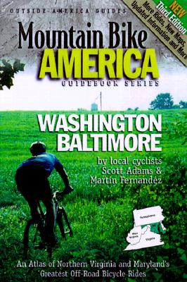 Mountain Bike America Washington,Baltimore: An Atlas of Northern Virginia, Maryland, and Dc's Greatest Off-Road Bicycle Rides (Outside America Guides)