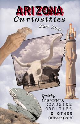 Arizona Curiosities: Quirky Characters, Roadside Oddities & Other Offbeat Stuff (Curiosities Series)
