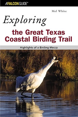 Exploring the Great Texas Coastal Birding Trail; Exploring the Great Texas Coastal Birding Trail Highlights of a Birding Mecca