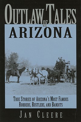 Image for Outlaw Tales of Arizona: True Stories of Arizona's Most Famous Robbers, Rustlers, and Bandits (Outlaw Tales Series)