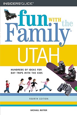 Fun With the Family in Utah : Hundreds of Ideas for Day Trips With the Kids
