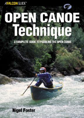 Open Canoe Technique: A Complete Guide to Paddling the Open Canoe