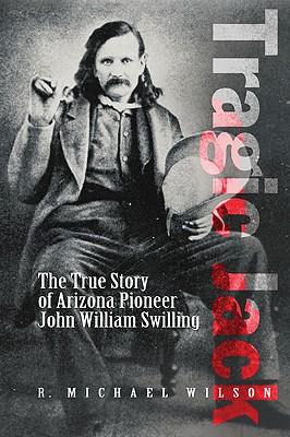 Tragic Jack: The True Story of Arizona Pioneer John William Swilling