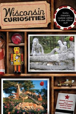 Wisconsin Curiosities: Quirky Characters, Roadside Oddities & Other Offbeat Stuff (Curiosities Series)