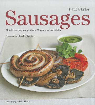 Sausages: Mouthwatering Recipes from Merguez to Mortadella