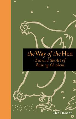 The Way Of The Hen Zen And The Art Of Raising Chickens