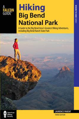 Hiking Big Bend National Park A Guide to the Big Bend AreaS Greatest Hiking Adventures, Including Big Bend Ranch State Park