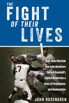 The Fight of Their Lives: How Juan Marichal And John Roseboro Turned Baseball's Ugliest Brawl Into A Story Of Forgiveness And Redemption