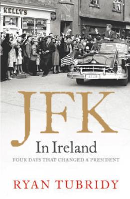 Image for JFK In Ireland: Four Days that Changed a President