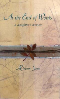 At the End of Words: A Daughter's Memoir Stone, Miriam R.