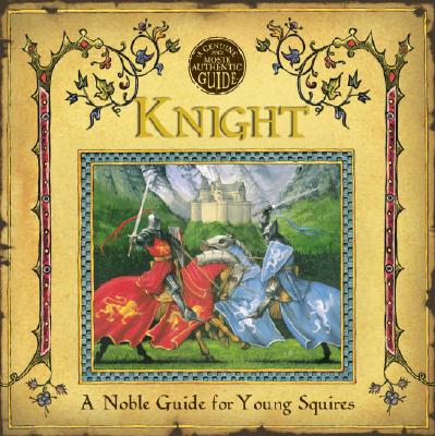 A Genuine and Moste Authentic Guide: Knight: A Noble Guide for Young Squires (Genuine & Moste Authentic Guides)