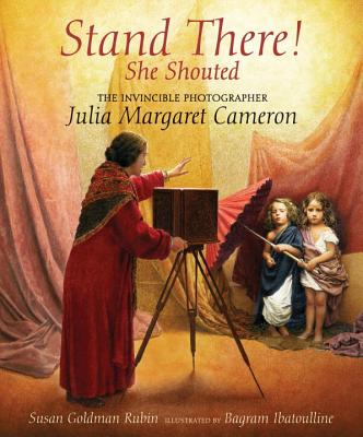 Image for Stand There! She Shouted: The Invincible Photographer Julia Margaret Cameron Stand There! She Shouted: The Invincible Photographer Julia Margaret Cameron