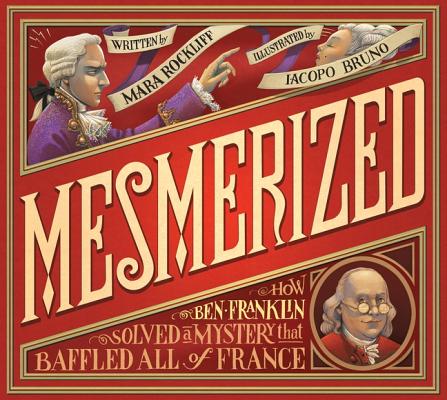 Mesmerized: How Ben Franklin Solved a Mystery that Baffled All of France Image for Mesmerized: How Ben Franklin Solved a Mystery that Baffled All of France