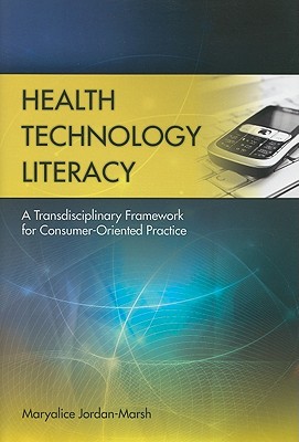 Health Technology Literacy: A Transdisciplinary Framework for Consumer-Oriented Practice: A Transdisciplinary Framework for Consumer-Oriented Practice