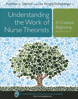 Understanding The Work Of Nurse Theorists: A Creative Beginning (Sitzman, Understanding the Work of Nursing Theorists)