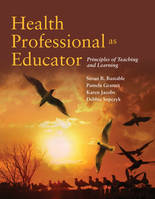 Health Professional as Educator: Principles of Teaching and Learning: Principles of Teaching and Learning