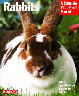 Rabbits : A Complete Pet Owners Manual : Everything About Purchase, Care, Nutrition, Grooming, Behavior, and Training