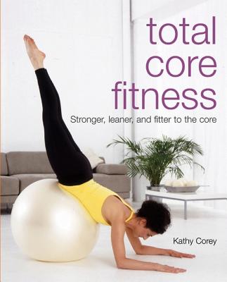Total Core Fitness: Stronger, Leaner, And Fitter to the Core