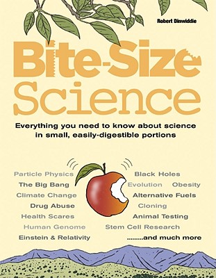 Bite-Size Science: Everything You Need to Know about Science in Small, Easily-Digestible Portions