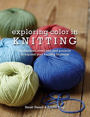 Image for Exploring Color in Knitting: Techniques, Swatches, and Projects to Expand Your Knitting Horizons Exploring Color in Knitting: Techniques, Swatches, and Projects to Expand Your Knitting Horizons